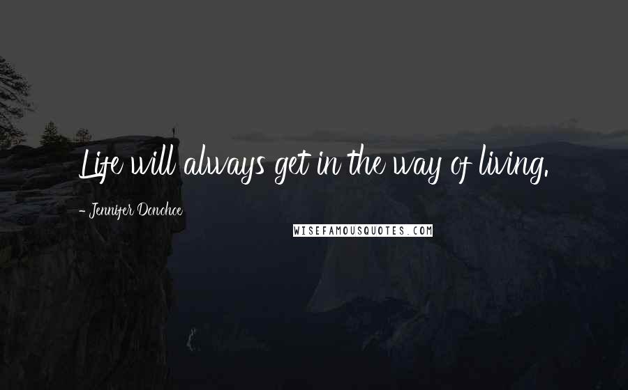 Jennifer Donohoe quotes: Life will always get in the way of living.
