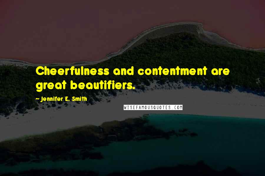 Jennifer E. Smith quotes: Cheerfulness and contentment are great beautifiers.
