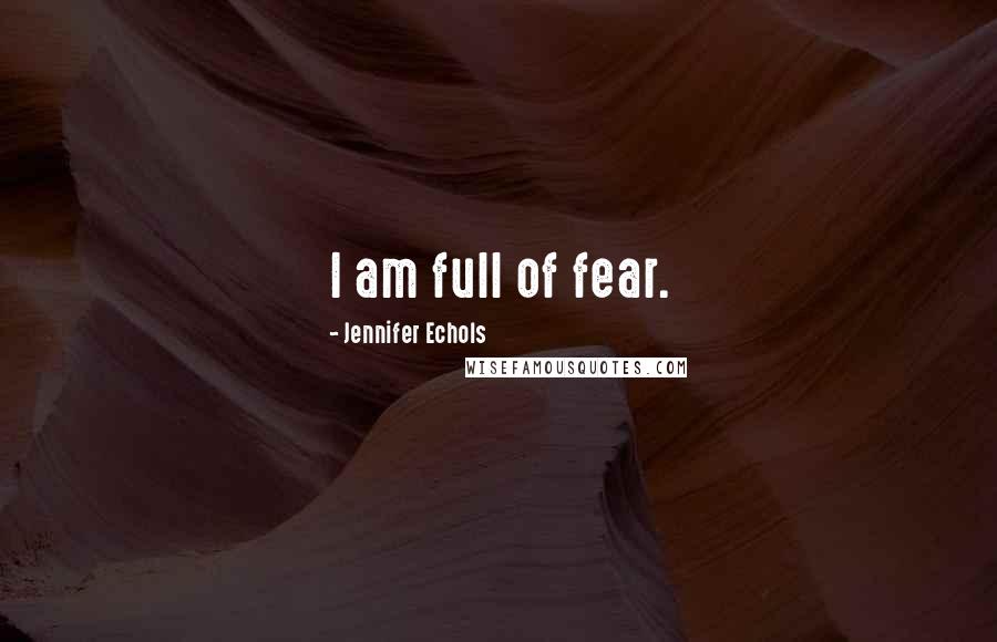 Jennifer Echols quotes: I am full of fear.