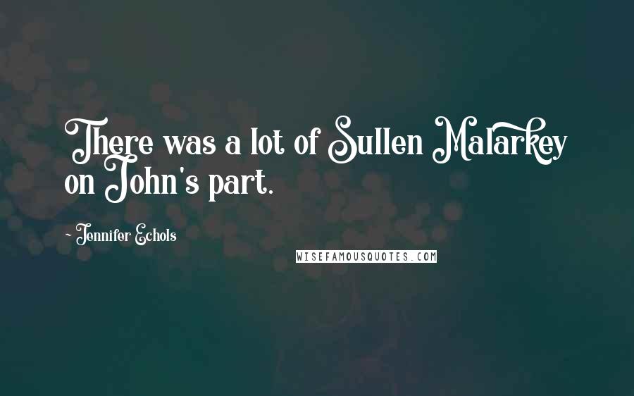 Jennifer Echols quotes: There was a lot of Sullen Malarkey on John's part.