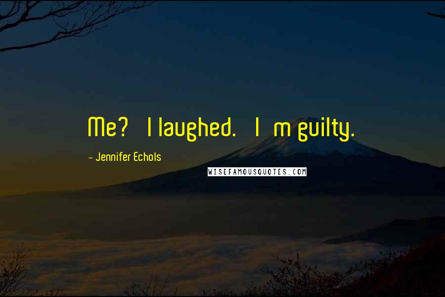 Jennifer Echols quotes: Me?' I laughed. 'I'm guilty.