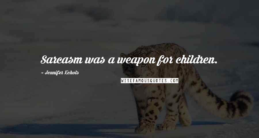 Jennifer Echols quotes: Sarcasm was a weapon for children.