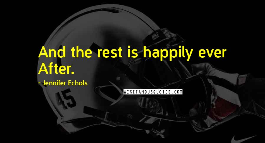 Jennifer Echols quotes: And the rest is happily ever After.