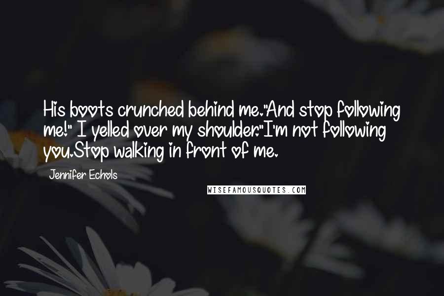 Jennifer Echols quotes: His boots crunched behind me."And stop following me!" I yelled over my shoulder."I'm not following you.Stop walking in front of me.