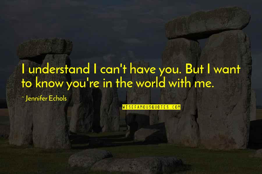 Jennifer Echols Quotes By Jennifer Echols: I understand I can't have you. But I