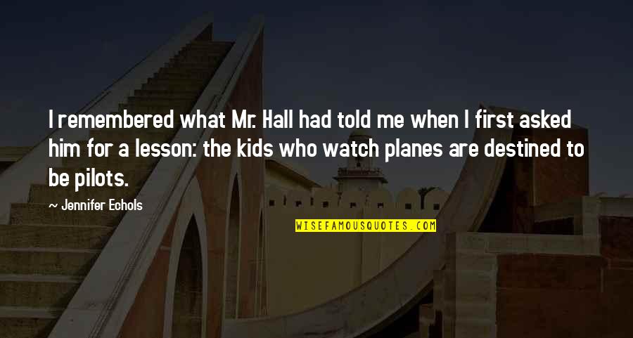 Jennifer Echols Quotes By Jennifer Echols: I remembered what Mr. Hall had told me