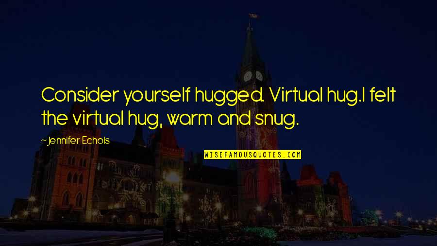 Jennifer Echols Quotes By Jennifer Echols: Consider yourself hugged. Virtual hug.I felt the virtual