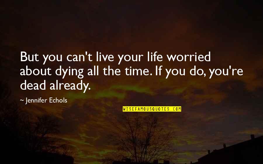 Jennifer Echols Quotes By Jennifer Echols: But you can't live your life worried about