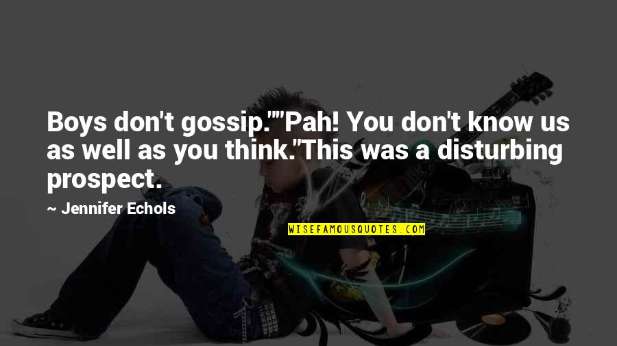 Jennifer Echols Quotes By Jennifer Echols: Boys don't gossip.""Pah! You don't know us as