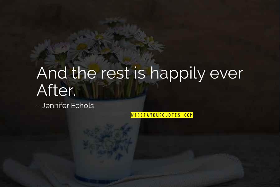 Jennifer Echols Quotes By Jennifer Echols: And the rest is happily ever After.