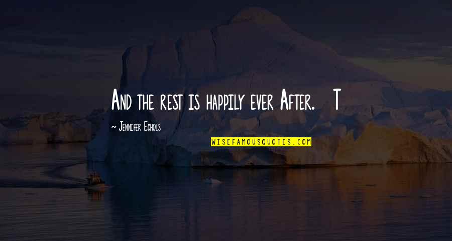 Jennifer Echols Quotes By Jennifer Echols: And the rest is happily ever After. T