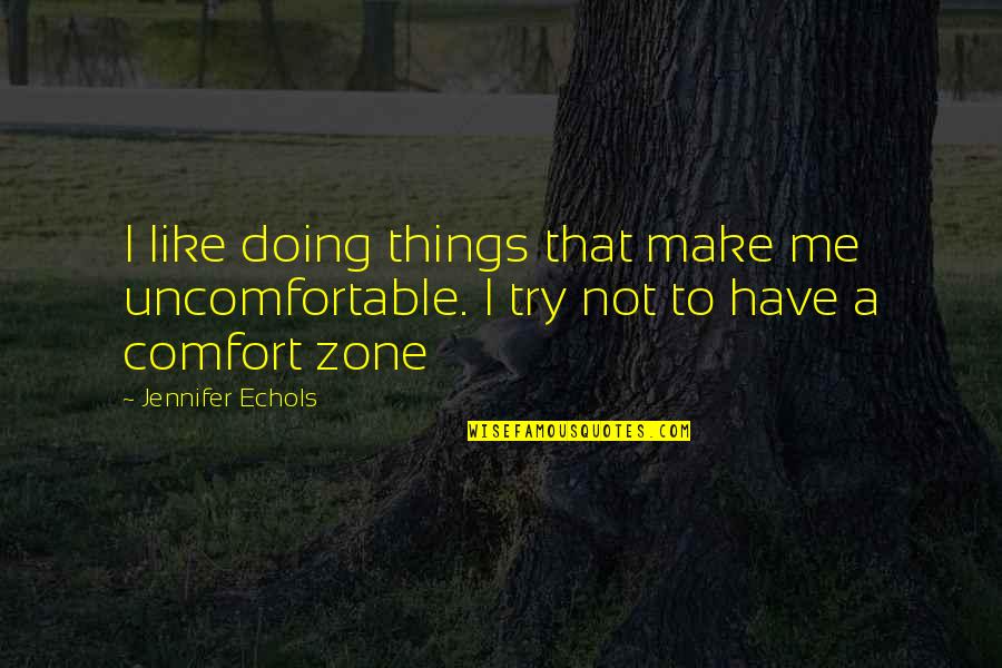 Jennifer Echols Quotes By Jennifer Echols: I like doing things that make me uncomfortable.