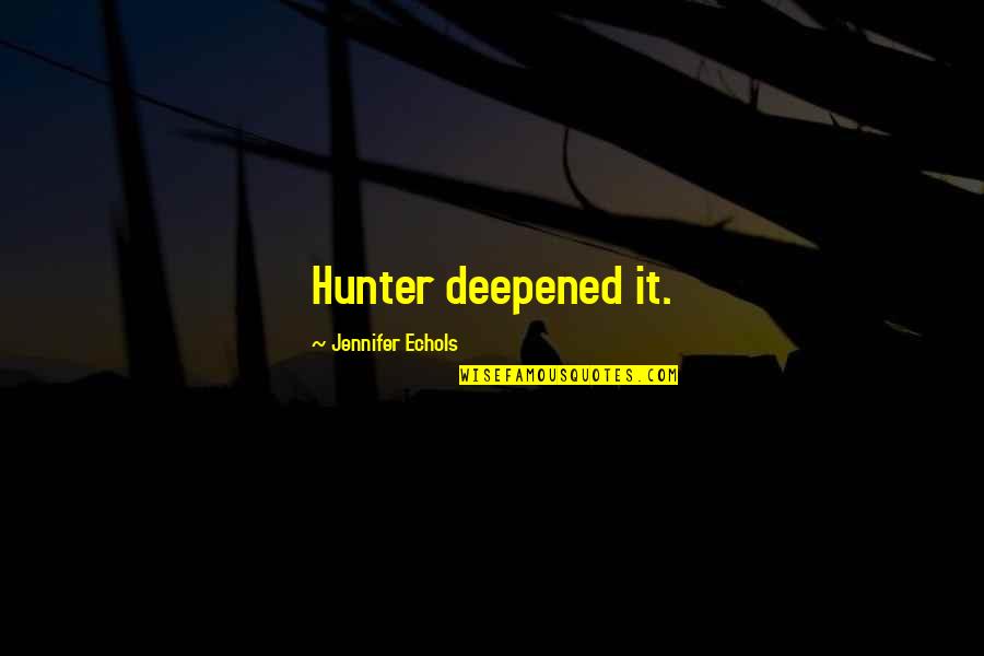 Jennifer Echols Quotes By Jennifer Echols: Hunter deepened it.