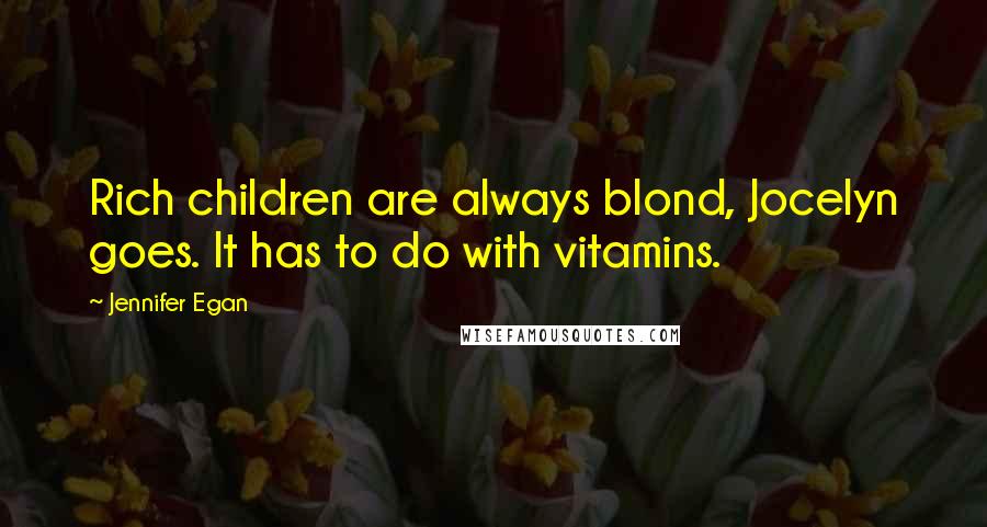 Jennifer Egan quotes: Rich children are always blond, Jocelyn goes. It has to do with vitamins.