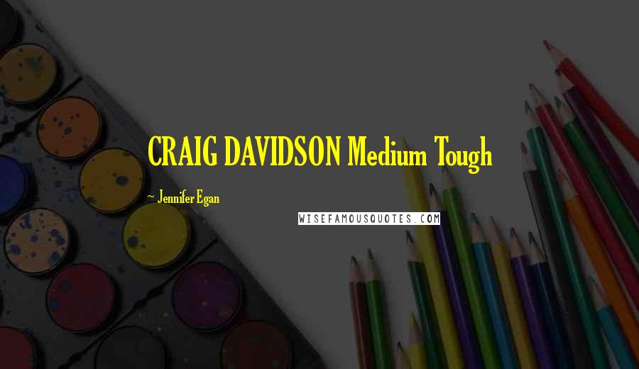 Jennifer Egan quotes: CRAIG DAVIDSON Medium Tough