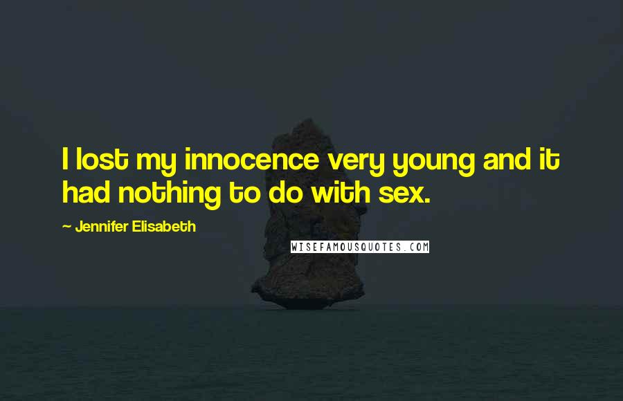 Jennifer Elisabeth quotes: I lost my innocence very young and it had nothing to do with sex.