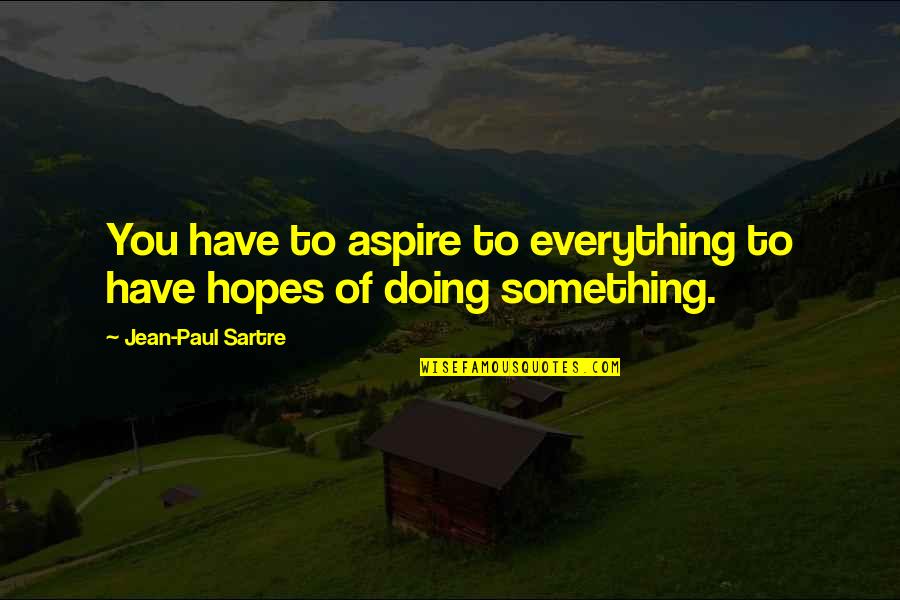 Jennifer Elizabeth Quotes By Jean-Paul Sartre: You have to aspire to everything to have