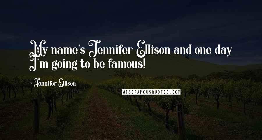 Jennifer Ellison quotes: My name's Jennifer Ellison and one day I'm going to be famous!