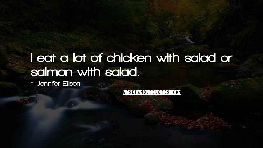 Jennifer Ellison quotes: I eat a lot of chicken with salad or salmon with salad.
