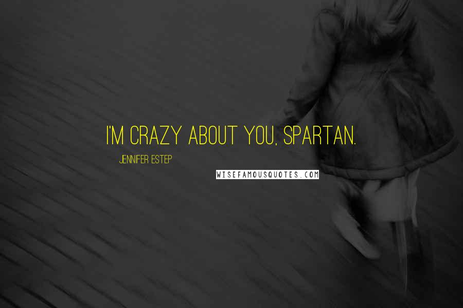 Jennifer Estep quotes: I'm crazy about you, Spartan.