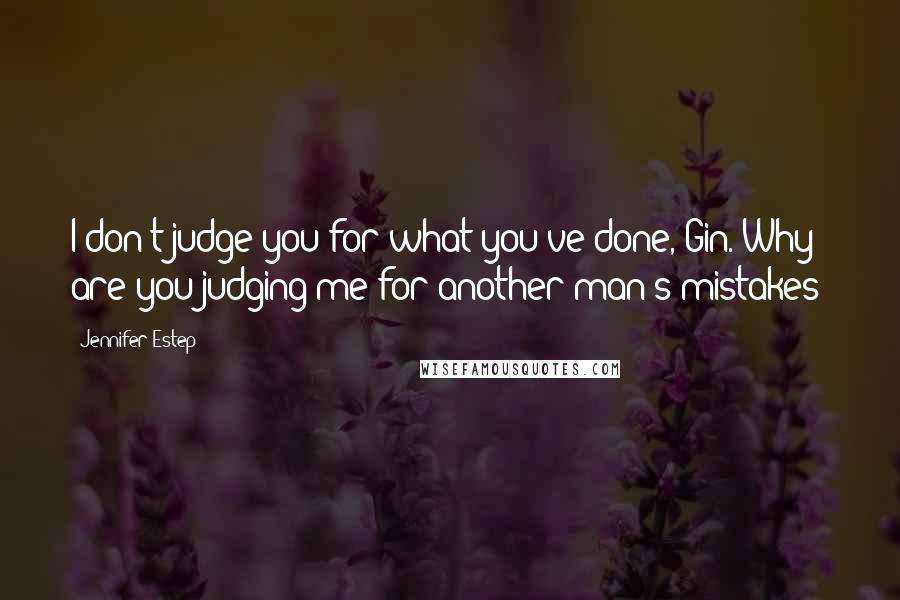 Jennifer Estep quotes: I don't judge you for what you've done, Gin. Why are you judging me for another man's mistakes?