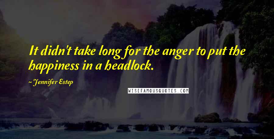 Jennifer Estep quotes: It didn't take long for the anger to put the happiness in a headlock.