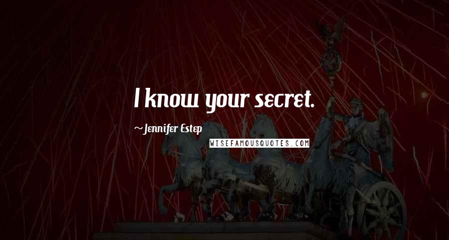 Jennifer Estep quotes: I know your secret.