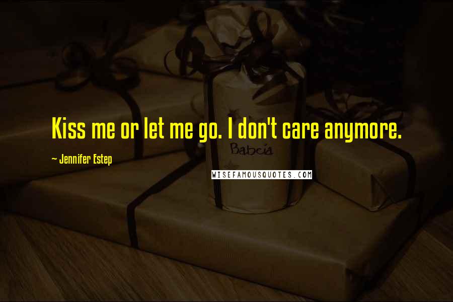 Jennifer Estep quotes: Kiss me or let me go. I don't care anymore.