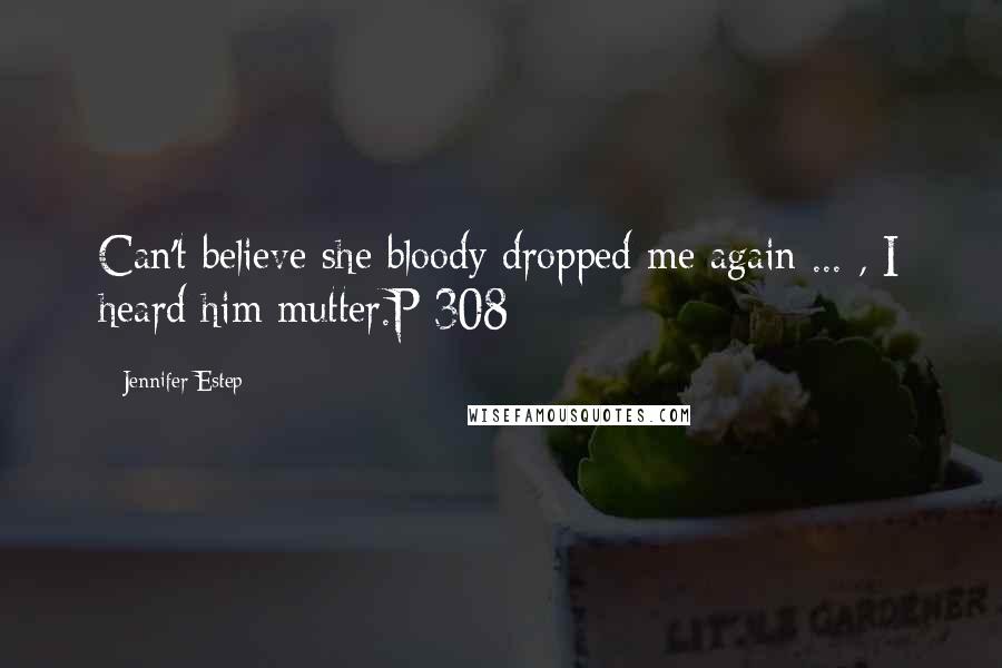 Jennifer Estep quotes: Can't believe she bloody dropped me again ... , I heard him mutter.P 308