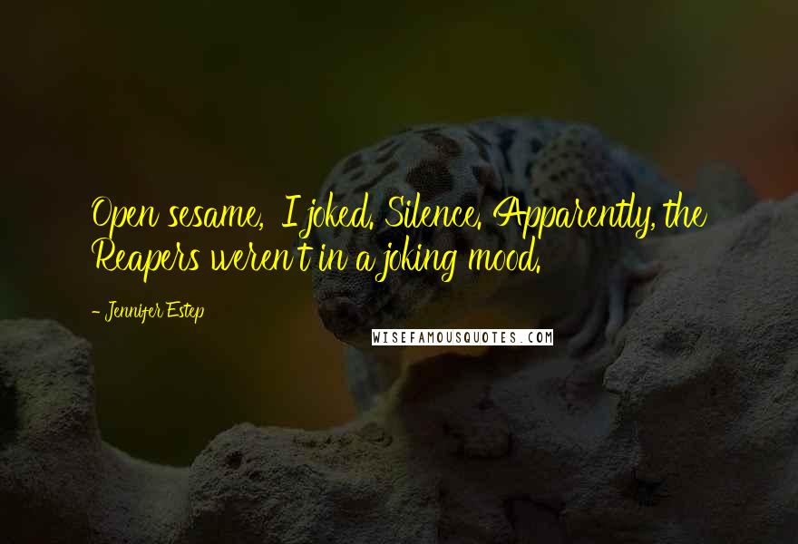 Jennifer Estep quotes: Open sesame,' I joked. Silence. Apparently, the Reapers weren't in a joking mood.