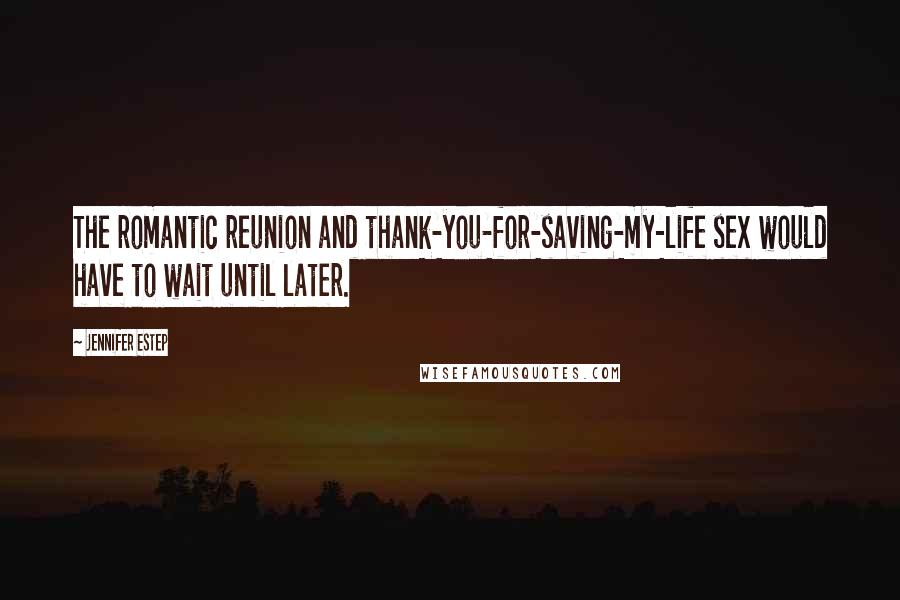 Jennifer Estep quotes: The romantic reunion and thank-you-for-saving-my-life sex would have to wait until later.