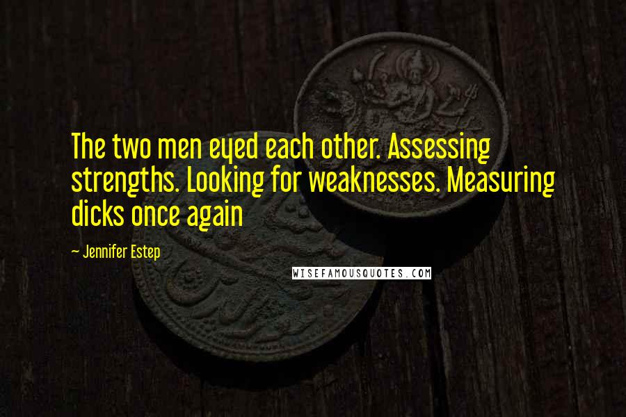 Jennifer Estep quotes: The two men eyed each other. Assessing strengths. Looking for weaknesses. Measuring dicks once again