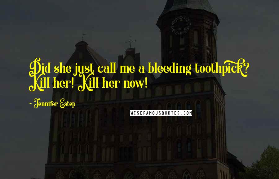 Jennifer Estep quotes: Did she just call me a bleeding toothpick? Kill her! Kill her now!