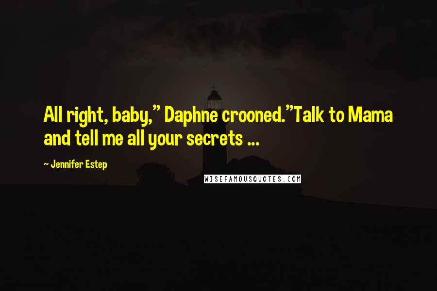 Jennifer Estep quotes: All right, baby," Daphne crooned."Talk to Mama and tell me all your secrets ...