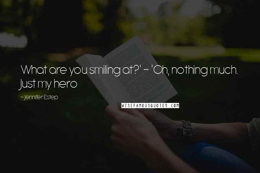 Jennifer Estep quotes: What are you smiling at?' - 'Oh, nothing much. Just my hero