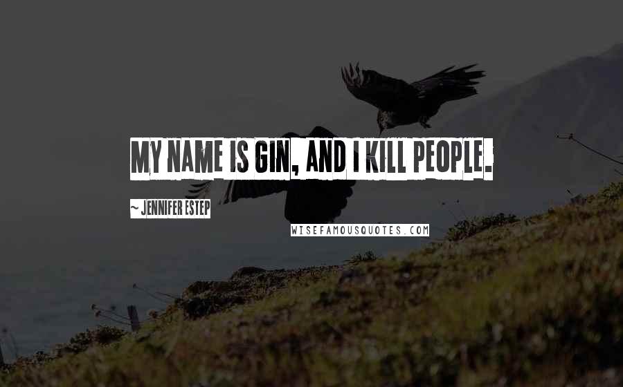 Jennifer Estep quotes: My name is Gin, and I kill people.