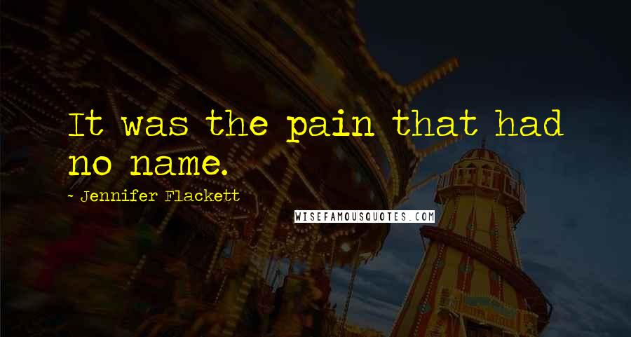 Jennifer Flackett quotes: It was the pain that had no name.
