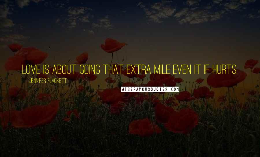 Jennifer Flackett quotes: Love is about going that extra mile even it if hurts.