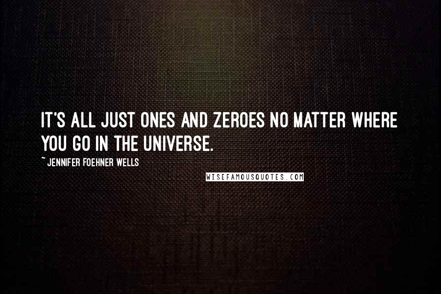 Jennifer Foehner Wells quotes: It's all just ones and zeroes no matter where you go in the universe.