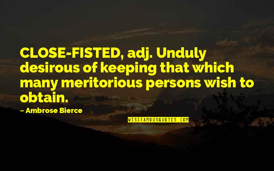 Jennifer Furtado Quotes By Ambrose Bierce: CLOSE-FISTED, adj. Unduly desirous of keeping that which