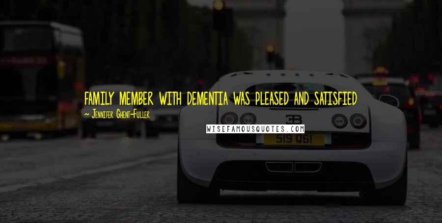 Jennifer Ghent-Fuller quotes: family member with dementia was pleased and satisfied