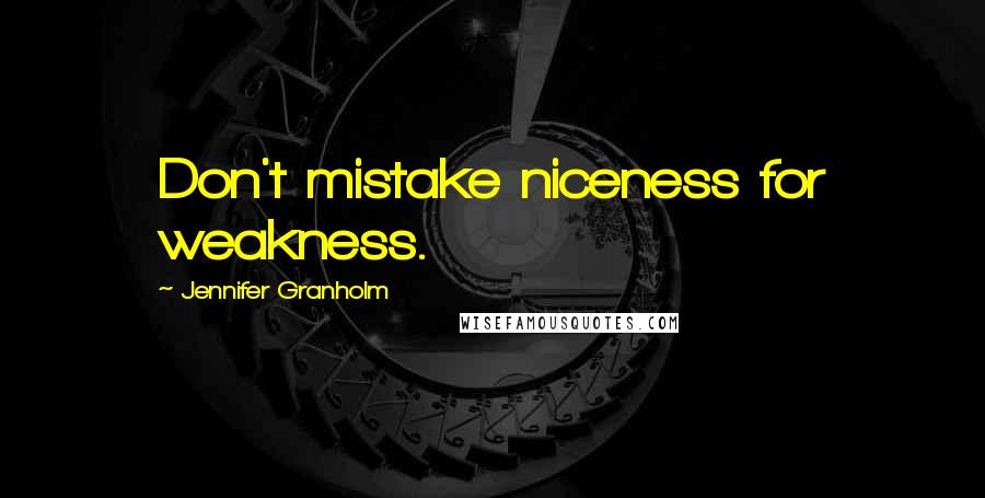 Jennifer Granholm quotes: Don't mistake niceness for weakness.