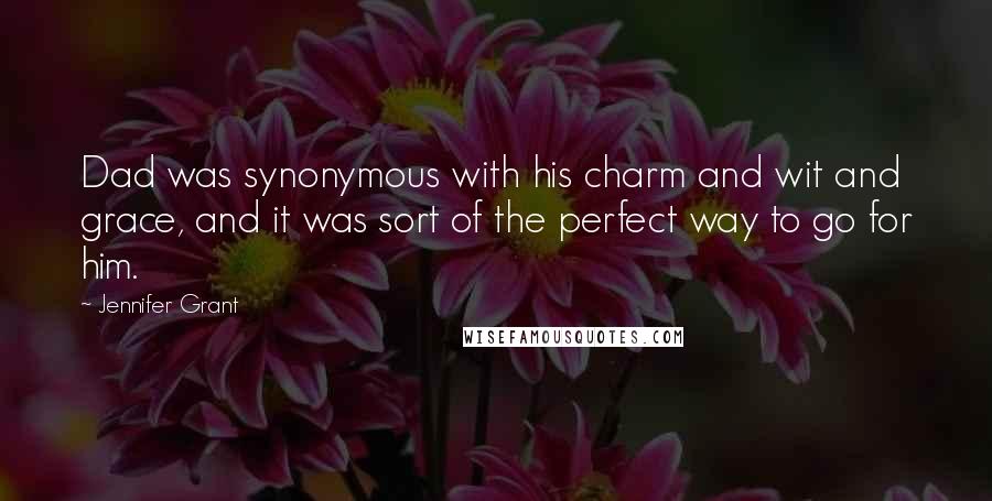 Jennifer Grant quotes: Dad was synonymous with his charm and wit and grace, and it was sort of the perfect way to go for him.