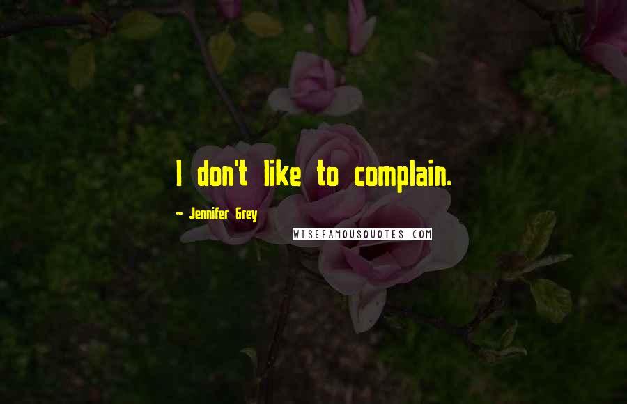 Jennifer Grey quotes: I don't like to complain.