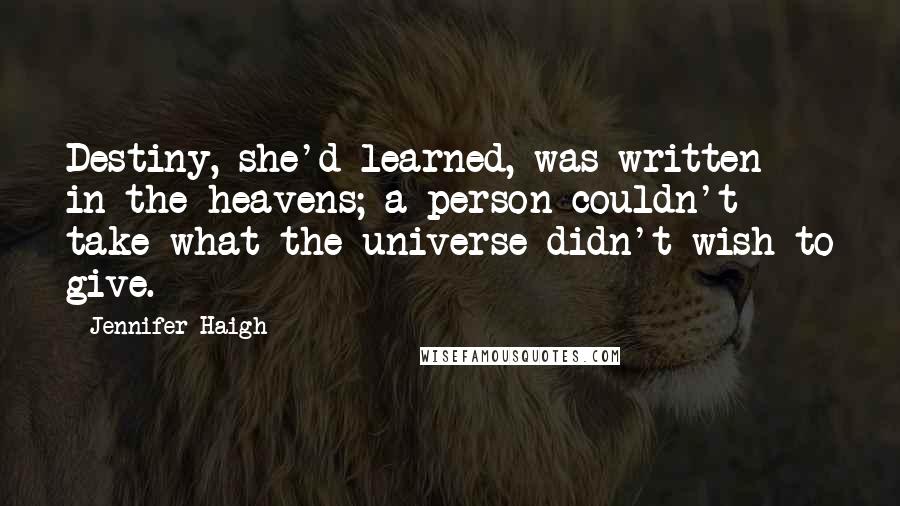 Jennifer Haigh quotes: Destiny, she'd learned, was written in the heavens; a person couldn't take what the universe didn't wish to give.