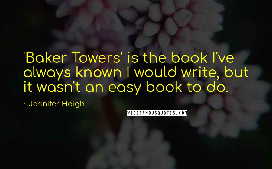 Jennifer Haigh quotes: 'Baker Towers' is the book I've always known I would write, but it wasn't an easy book to do.