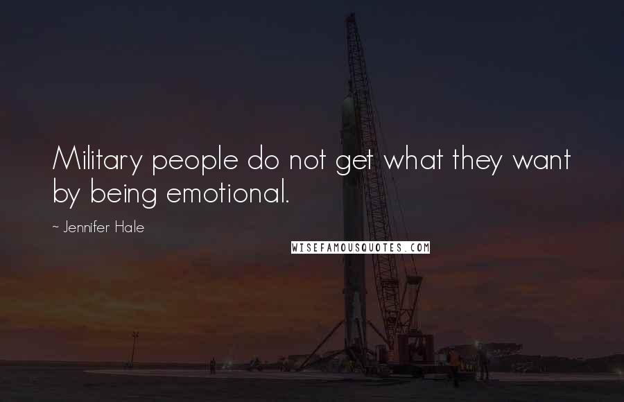 Jennifer Hale quotes: Military people do not get what they want by being emotional.