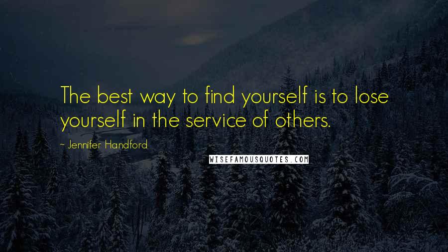 Jennifer Handford quotes: The best way to find yourself is to lose yourself in the service of others.