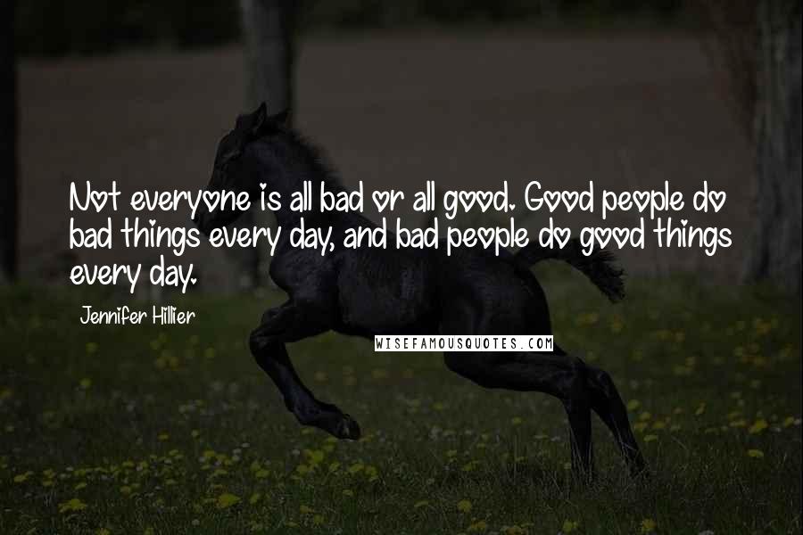 Jennifer Hillier quotes: Not everyone is all bad or all good. Good people do bad things every day, and bad people do good things every day.
