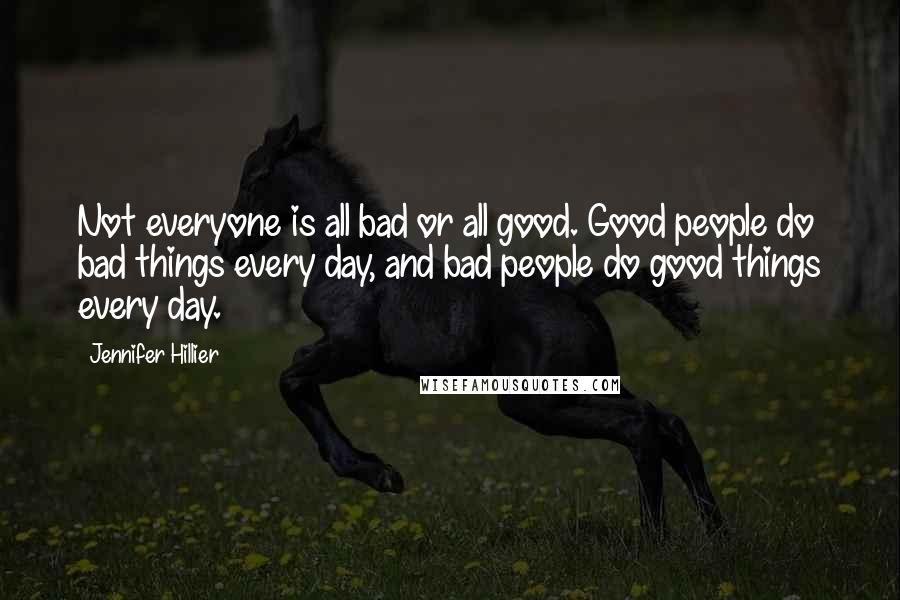 Jennifer Hillier quotes: Not everyone is all bad or all good. Good people do bad things every day, and bad people do good things every day. Jennifer Hillier quotes: Not everyone is all bad or all good. Good people do bad things every day, and bad people do good things every day.